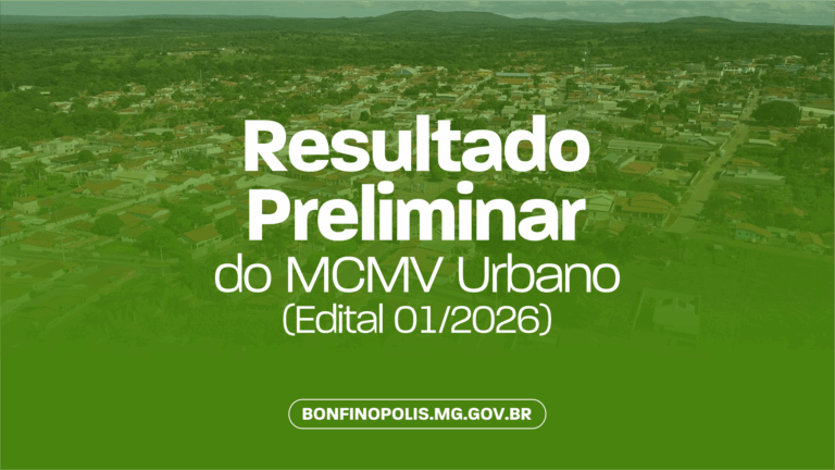 O Município de Bonfinópolis de Minas – MG, publica Resultado Preliminar do MCMV Urbano (Edital 01/2026)